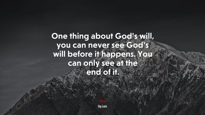 One thing about God’s will, you can never see God’s will before it happens. You can only see at the end of it. | Ray Lewis quote