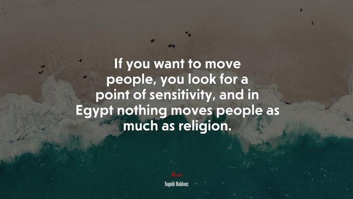 If you want to move people, you look for a point of sensitivity, and in Egypt nothing moves people as much as religion. | Naguib Mahfouz quote