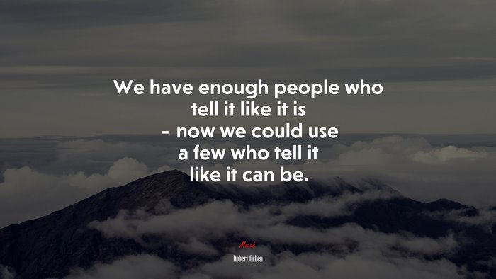 We have enough people who tell it like it is – now we could use a few who tell it like it can be. | Robert Orben quote