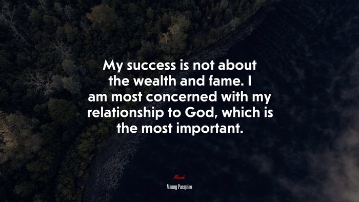 My success is not about the wealth and fame. I am most concerned with my relationship to God, which is the most important. | Manny Pacquiao quote