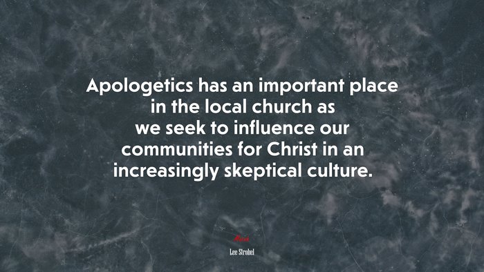 Apologetics has an important place in the local church as we seek to influence our communities for Christ in an increasingly skeptical culture. | Lee Strobel quote