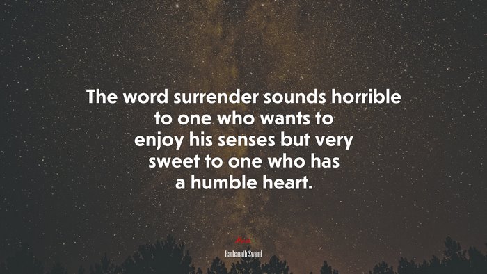 The word surrender sounds horrible to one who wants to enjoy his senses but very sweet to one who has a humble heart. | Radhanath Swami quote