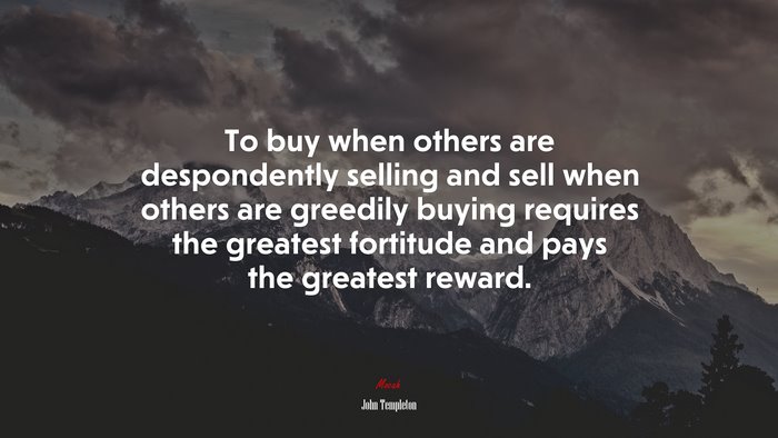 To buy when others are despondently selling and sell when others are greedily buying requires the greatest fortitude and pays the greatest reward. | John Templeton quote