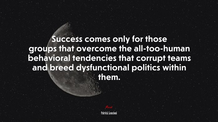 Success comes only for those groups that overcome the all-too-human behavioral tendencies that corrupt teams and breed dysfunctional politics within them. | Patrick Lencioni quote