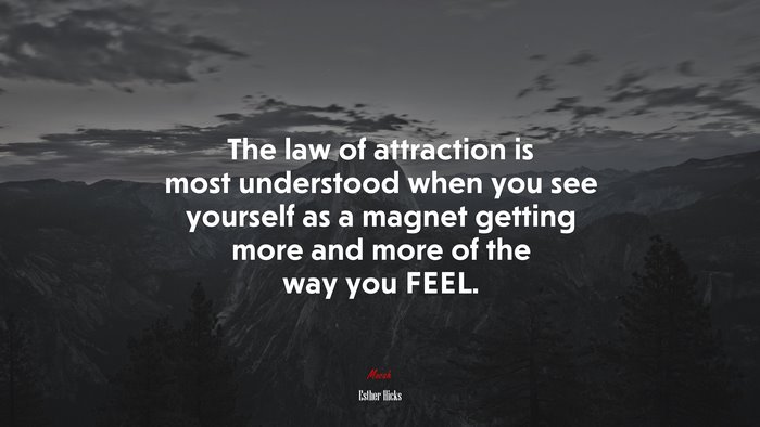 The law of attraction is most understood when you see yourself as a magnet getting more and more of the way you FEEL. | Esther Hicks quote