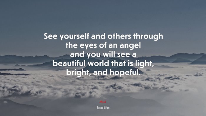 See yourself and others through the eyes of an angel and you will see a beautiful world that is light, bright, and hopeful. | Doreen Virtue quote