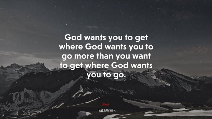 God wants you to get where God wants you to go more than you want to get where God wants you to go. | Mark Batterson quote
