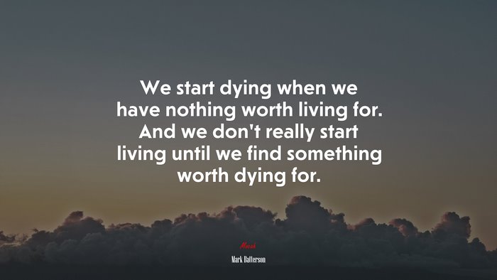 #684166 We start dying when we have nothing worth living for. And we ...