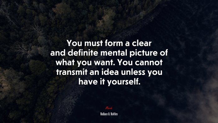 You must form a clear and definite mental picture of what you want. You cannot transmit an idea unless you have it yourself. | Wallace D. Wattles quote