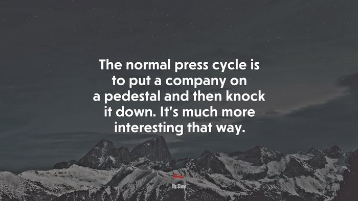 The normal press cycle is to put a company on a pedestal and then knock it down. It’s much more interesting that way. | Biz Stone quote