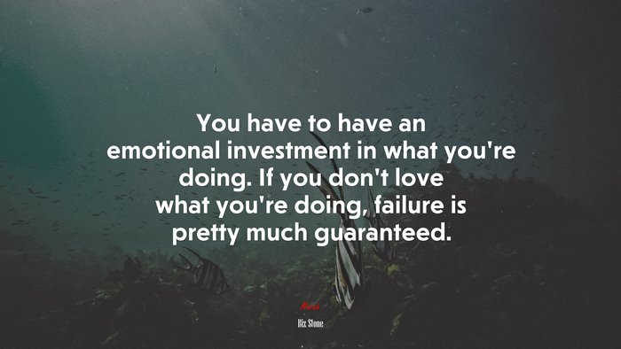 You have to have an emotional investment in what you’re doing. If you don’t love what you’re doing, failure is pretty much guaranteed. | Biz Stone quote