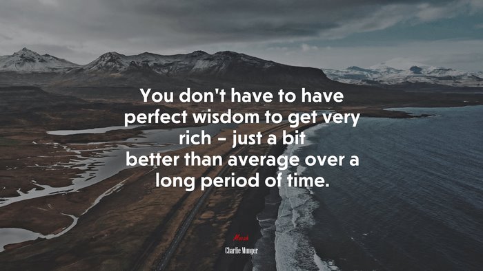 You don’t have to have perfect wisdom to get very rich – just a bit better than average over a long period of time. | Charlie Munger quote