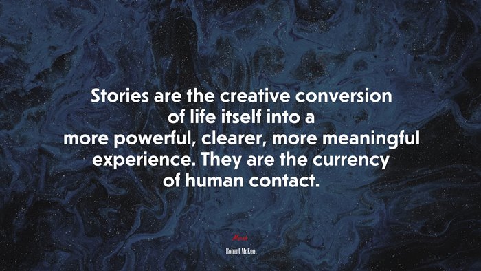 Stories are the creative conversion of life itself into a more powerful, clearer, more meaningful experience. They are the currency of human contact. | Robert McKee quote