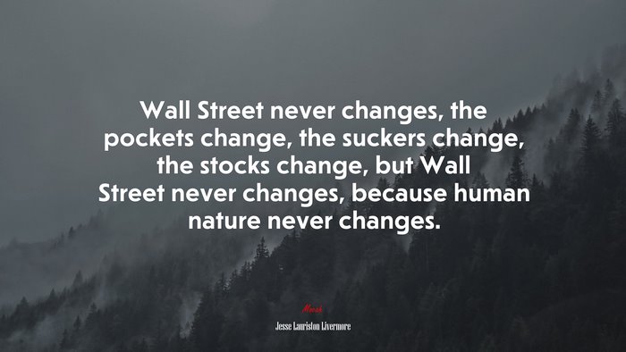Wall Street never changes, the pockets change, the suckers change, the stocks change, but Wall Street never changes, because human nature never changes. | Jesse Lauriston Livermore quote