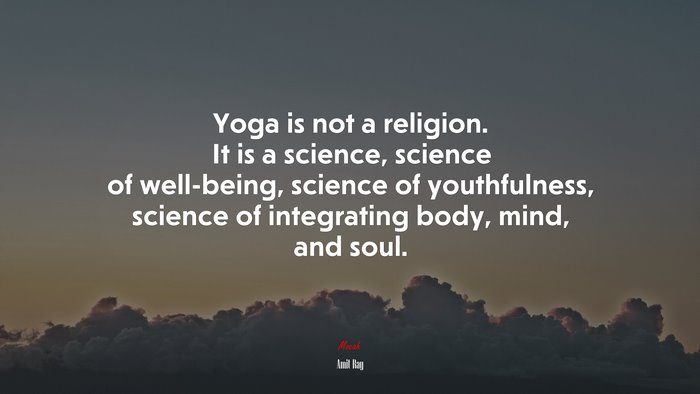 Yoga is not a religion. It is a science, science of well-being, science of youthfulness, science of integrating body, mind, and soul. | Amit Ray quote