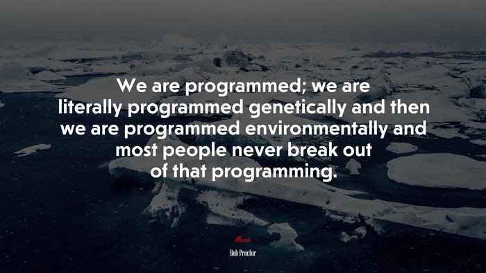 We are programmed; we are literally programmed genetically and then we are programmed environmentally and most people never break out of that programming. | Bob Proctor quote