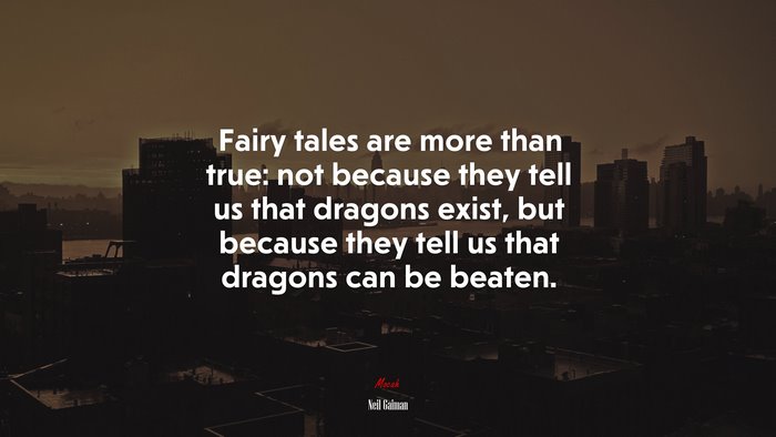 Fairy tales are more than true: not because they tell us that dragons exist, but because they tell us that dragons can be beaten. | Neil Gaiman quote