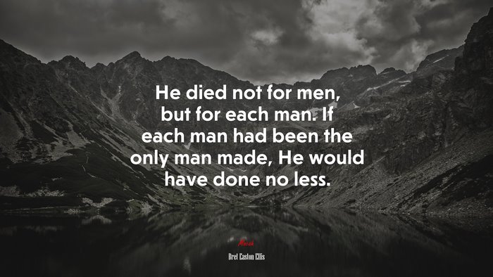 He died not for men, but for each man. If each man had been the only man made, He would have done no less. | Bret Easton Ellis quote