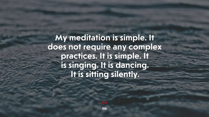 My meditation is simple. It does not require any complex practices. It is simple. It is singing. It is dancing. It is sitting silently. | Osho quote