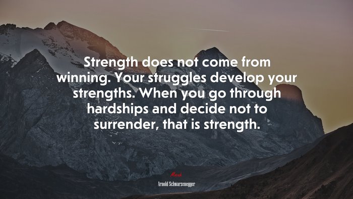 Strength does not come from winning. Your struggles develop your ...