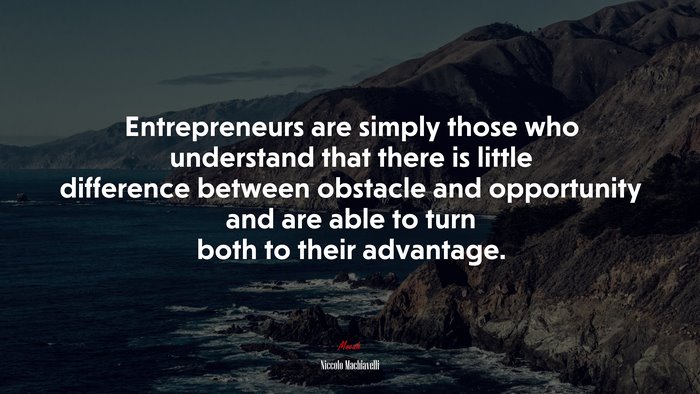 Entrepreneurs are simply those who understand that there is little difference between obstacle and opportunity and are able to turn both to their advantage. | Niccolò Machiavelli quote