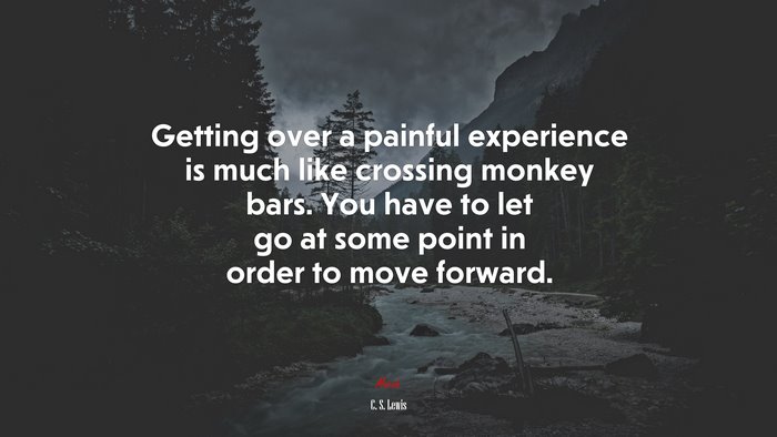 Getting over a painful experience is much like crossing monkey bars. You have to let go at some point in order to move forward. | C. S. Lewis quote