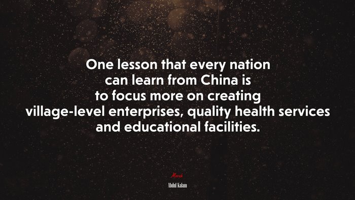 One lesson that every nation can learn from China is to focus more on creating village-level enterprises, quality health services and educational facilities. | Abdul Kalam quote