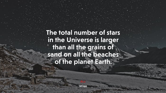 The total number of stars in the Universe is larger than all the grains of sand on all the beaches of the planet Earth. | Carl Sagan quote