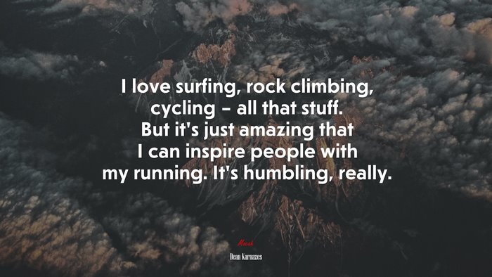 I love surfing, rock climbing, cycling – all that stuff. But it’s just amazing that I can inspire people with my running. It’s humbling, really. | Dean Karnazes quote