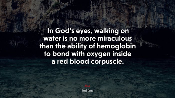 In God’s eyes, walking on water is no more miraculous than the ability of hemoglobin to bond with oxygen inside a red blood corpuscle. | Deepak Chopra quote