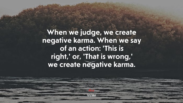 When we judge, we create negative karma. When we say of an action: ‘This is right,’ or, ‘That is wrong,’ we create negative karma. | Gary Zukav quote