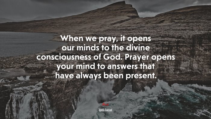 When we pray, it opens our minds to the divine consciousness of God. Prayer opens your mind to answers that have always been present. | Iyanla Vanzant quote