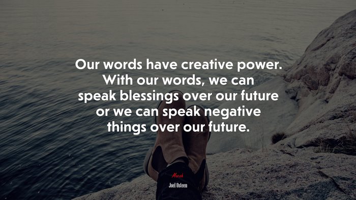Our words have creative power. With our words, we can speak blessings over our future or we can speak negative things over our future. | Joel Osteen quote