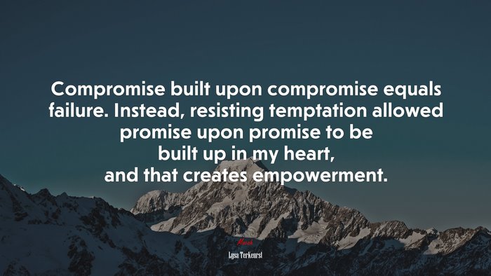 Compromise built upon compromise equals failure. Instead, resisting temptation allowed promise upon promise to be built up in my heart, and that creates empowerment. | Lysa TerKeurst quote