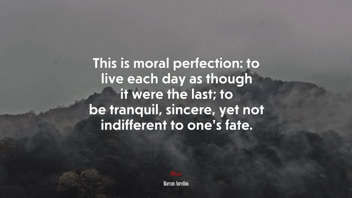 This is moral perfection: to live each day as though it were the last; to be tranquil, sincere, yet not indifferent to one’s fate. | Marcus Aurelius quote