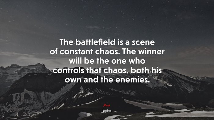 The battlefield is a scene of constant chaos. The winner will be the one who controls that chaos, both his own and the enemies. | Napoleon quote