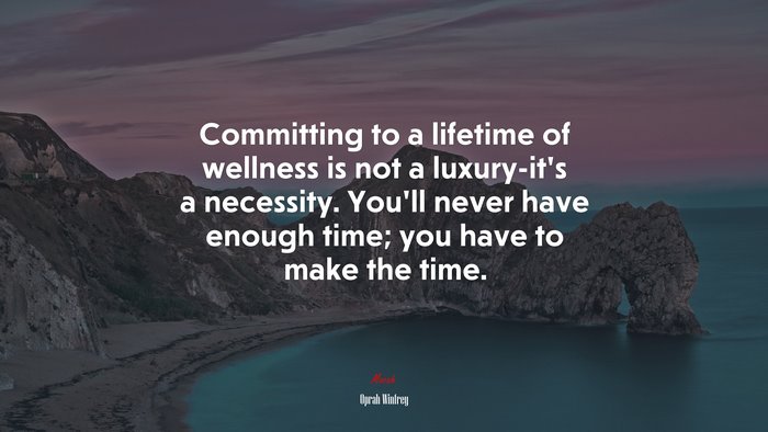 Committing to a lifetime of wellness is not a luxury-it’s a necessity. You’ll never have enough time; you have to make the time. | Oprah Winfrey quote