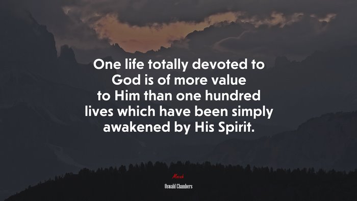 One life totally devoted to God is of more value to Him than one hundred lives which have been simply awakened by His Spirit. | Oswald Chambers quote
