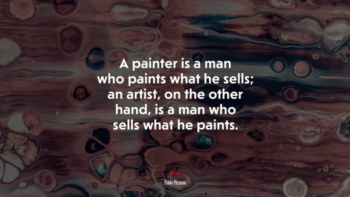 A painter is a man who paints what he sells; an artist, on the other hand, is a man who sells what he paints. | Pablo Picasso quote