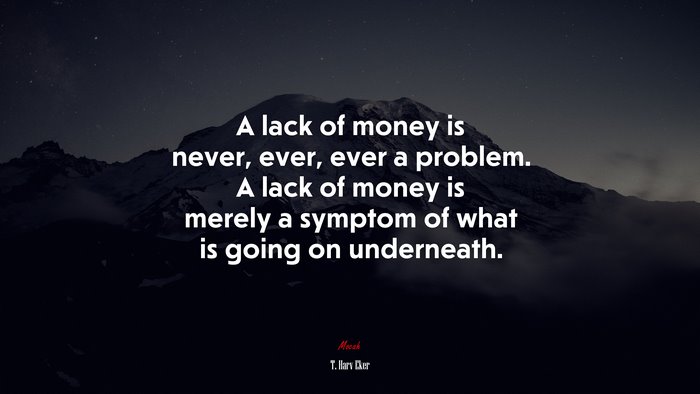 A lack of money is never, ever, ever a problem. A lack of money is merely a symptom of what is going on underneath. | T. Harv Eker quote