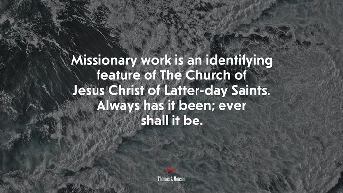 Missionary work is an identifying feature of The Church of Jesus Christ of Latter-day Saints. Always has it been; ever shall it be. | Thomas S. Monson quote