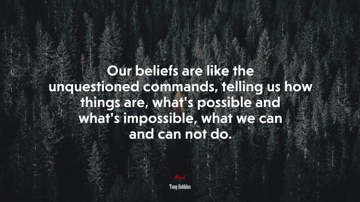 Our beliefs are like the unquestioned commands, telling us how things are, what’s possible and what’s impossible, what we can and can not do. | Tony Robbins quote
