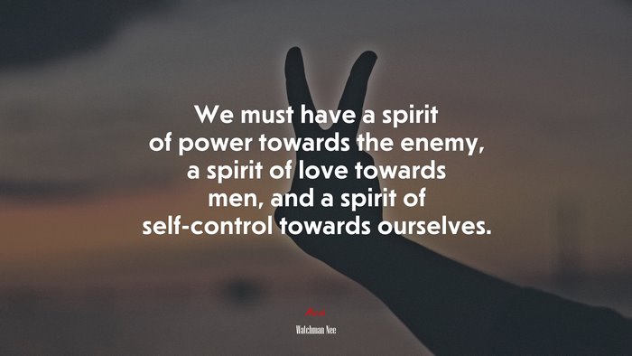 We must have a spirit of power towards the enemy, a spirit of love towards men, and a spirit of self-control towards ourselves. | Watchman Nee quote