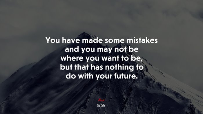 You have made some mistakes and you may not be where you want to be, but that has nothing to do with your future. | Zig Ziglar quote