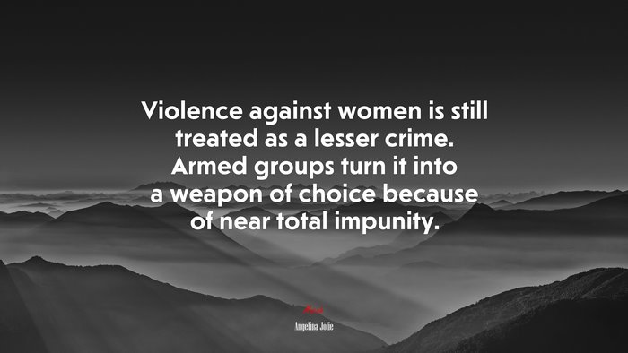 Violence against women is still treated as a lesser crime. Armed groups turn it into a weapon of choice because of near total impunity. | Angelina Jolie quote