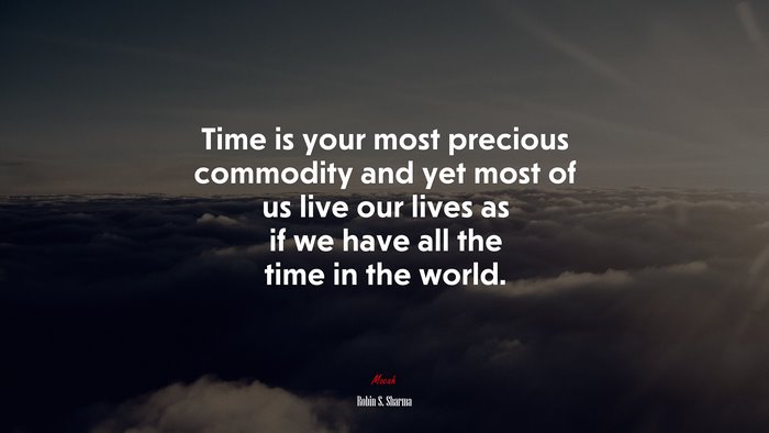 Time is your most precious commodity and yet most of us live our lives as if we have all the time in the world. | Robin S. Sharma quote