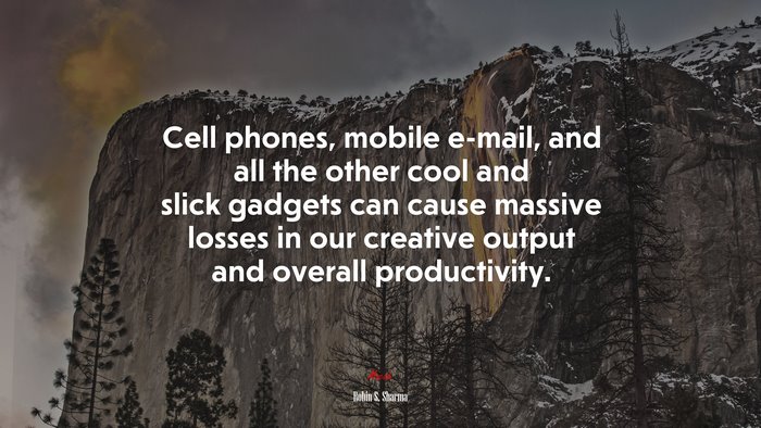 Cell phones, mobile e-mail, and all the other cool and slick gadgets can cause massive losses in our creative output and overall productivity. | Robin S. Sharma quote