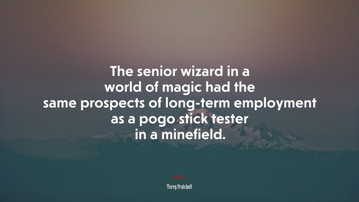 The senior wizard in a world of magic had the same prospects of long-term employment as a pogo stick tester in a minefield. | Terry Pratchett quote