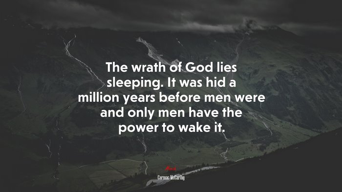The wrath of God lies sleeping. It was hid a million years before men were and only men have the power to wake it. | Cormac McCarthy quote