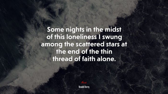 Some nights in the midst of this loneliness I swung among the scattered stars at the end of the thin thread of faith alone. | Wendell Berry quote